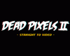 Dead Pixels II: Straight to Video