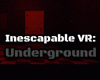 Inescapable VR: Underground