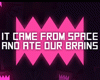 It Came From Space, and Ate Our Brains