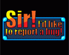 Sir! I'd Like To Report A Bug!