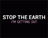 Stop The Earth, I'm Getting Off