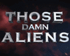 Those Damn Aliens