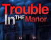 Trouble in The Manor
