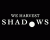 We Harvest Shadows