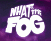 What the Fog